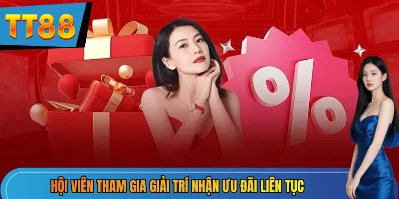 Hội viên tham gia giải trí nhận ưu đãi liên tục
